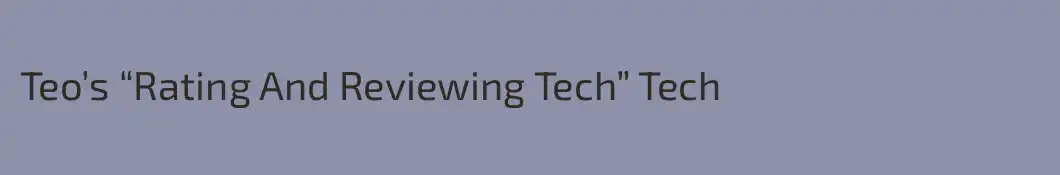 Teo’s “Rating And Reviewing Tech” Tech